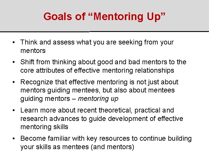 Goals of “Mentoring Up” • Think and assess what you are seeking from your Goals of “Mentoring Up” • Think and assess what you are seeking from your