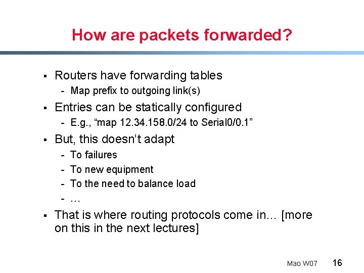 How are packets forwarded? § Routers have forwarding tables - Map prefix to outgoing