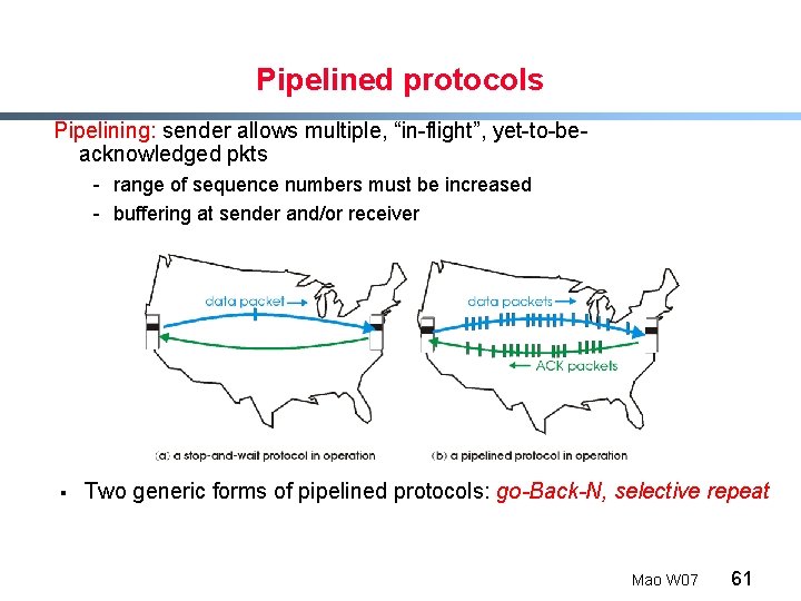 Pipelined protocols Pipelining: sender allows multiple, “in-flight”, yet-to-beacknowledged pkts - range of sequence numbers