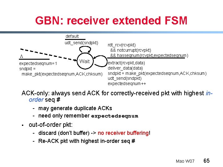 GBN: receiver extended FSM default udt_send(sndpkt) L Wait expectedseqnum=1 sndpkt = make_pkt(expectedseqnum, ACK, chksum)