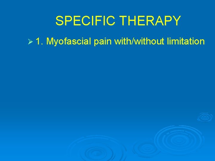 SPECIFIC THERAPY Ø 1. Myofascial pain with/without limitation 