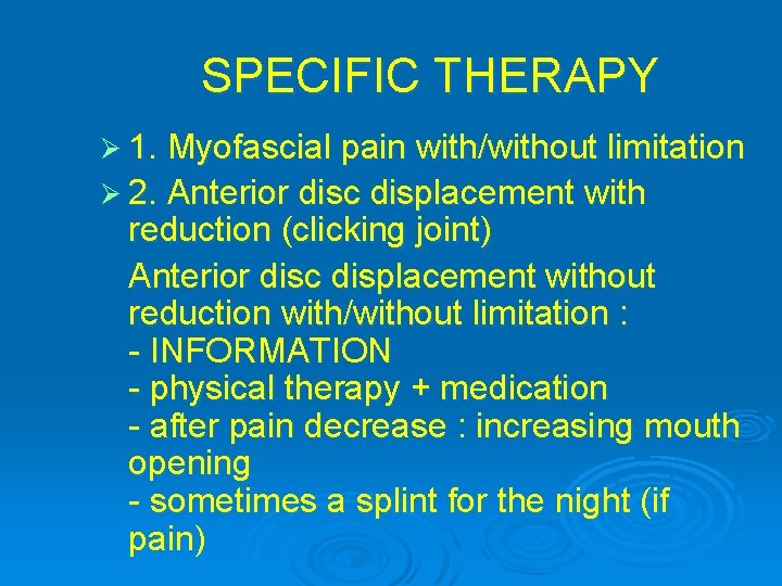 SPECIFIC THERAPY Ø 1. Myofascial pain with/without limitation Ø 2. Anterior disc displacement with