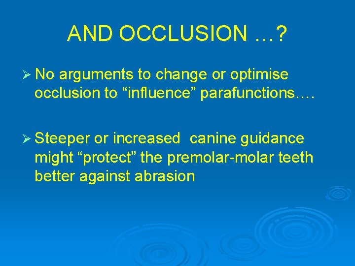 AND OCCLUSION …? Ø No arguments to change or optimise occlusion to “influence” parafunctions….