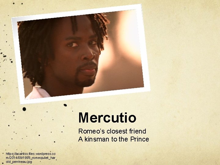 Mercutio Romeo’s closest friend A kinsman to the Prince https: //acahtss. files. wordpress. co