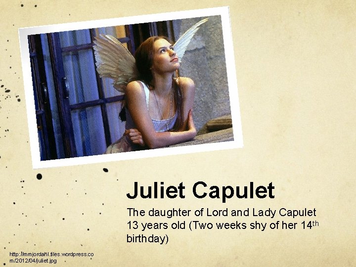 Juliet Capulet The daughter of Lord and Lady Capulet 13 years old (Two weeks