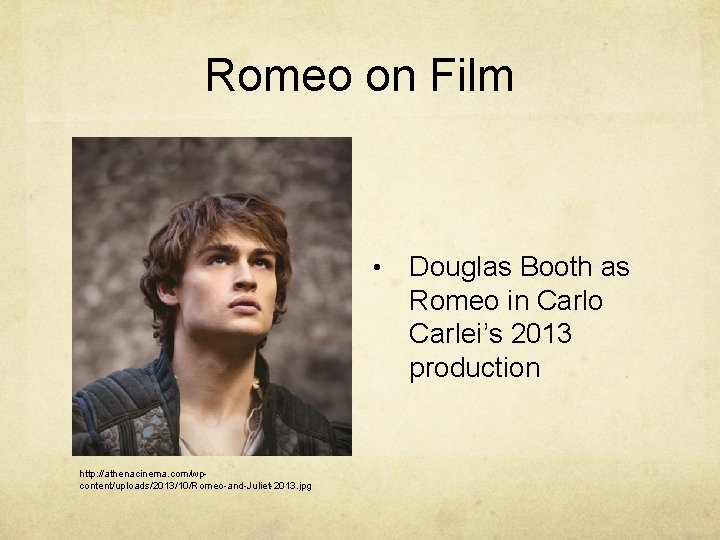 Romeo on Film • http: //athenacinema. com/wpcontent/uploads/2013/10/Romeo-and-Juliet-2013. jpg Douglas Booth as Romeo in Carlo