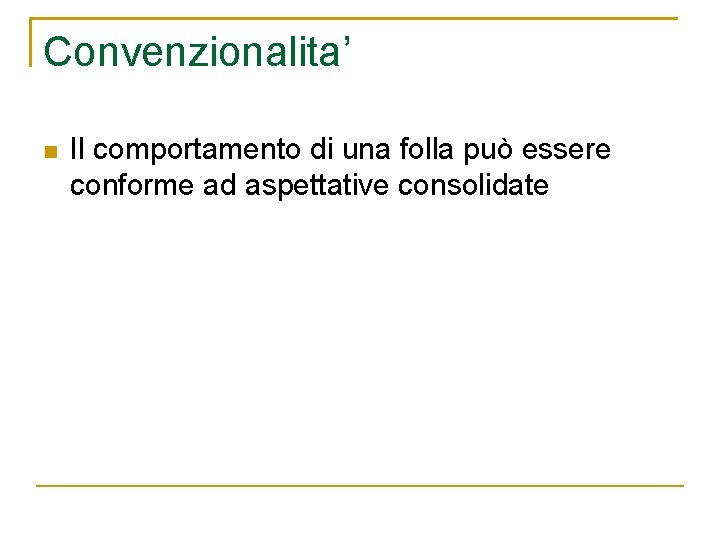 Convenzionalita’ Il comportamento di una folla può essere conforme ad aspettative consolidate 