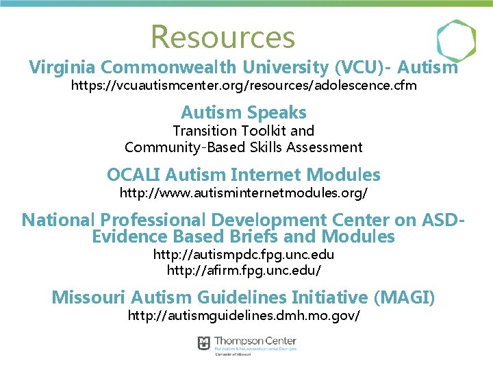 Resources Virginia Commonwealth University (VCU)- Autism https: //vcuautismcenter. org/resources/adolescence. cfm Autism Speaks Transition Toolkit Resources Virginia Commonwealth University (VCU)- Autism https: //vcuautismcenter. org/resources/adolescence. cfm Autism Speaks Transition Toolkit