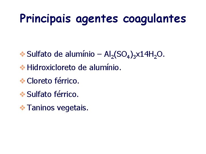 Principais agentes coagulantes v Sulfato de alumínio – Al 2(SO 4)3 x 14 H