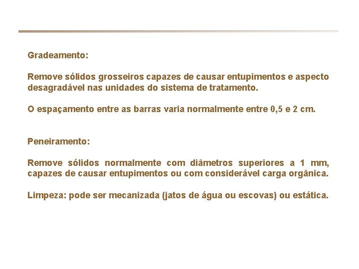 PROCESSOS FÍSICOS: Gradeamento: Remove sólidos grosseiros capazes de causar entupimentos e aspecto desagradável nas