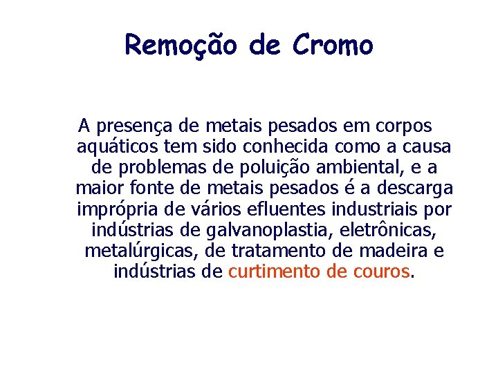 Remoção de Cromo A presença de metais pesados em corpos aquáticos tem sido conhecida