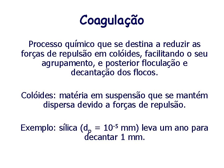 Coagulação Processo químico que se destina a reduzir as forças de repulsão em colóides,