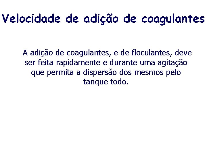 Velocidade de adição de coagulantes A adição de coagulantes, e de floculantes, deve ser