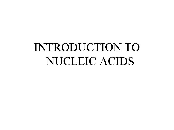 INTRODUCTION TO NUCLEIC ACIDS 