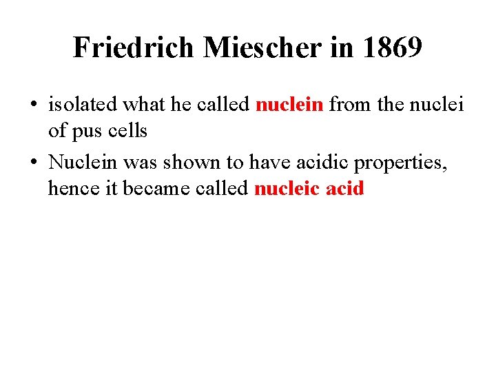 Friedrich Miescher in 1869 • isolated what he called nuclein from the nuclei of