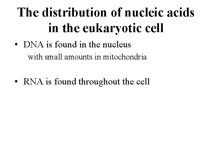 The distribution of nucleic acids in the eukaryotic cell • DNA is found in