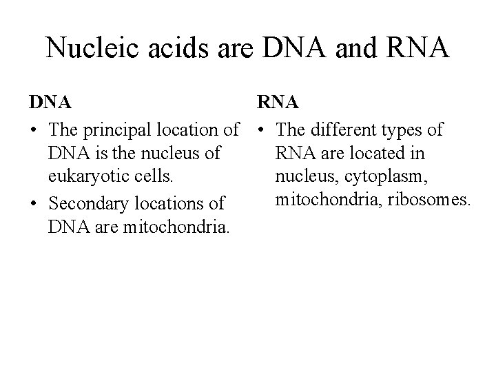 Nucleic acids are DNA and RNA DNA RNA • The principal location of •