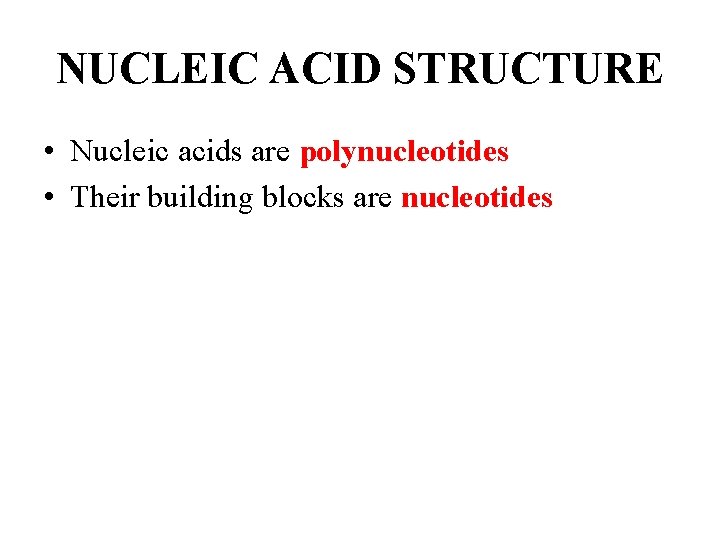 NUCLEIC ACID STRUCTURE • Nucleic acids are polynucleotides • Their building blocks are nucleotides