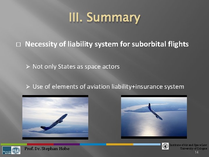 III. Summary � Necessity of liability system for suborbital flights Ø Not only States