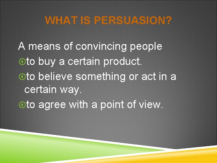 WHAT IS PERSUASION? A means of convincing people to buy a certain product. to