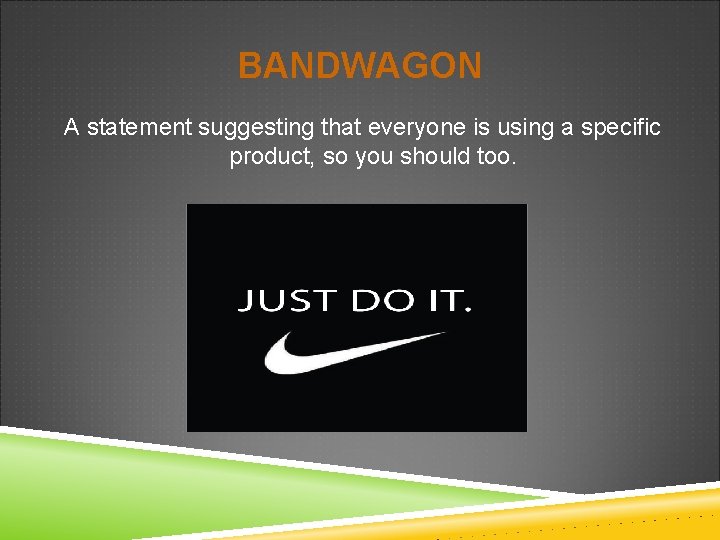 BANDWAGON A statement suggesting that everyone is using a specific product, so you should