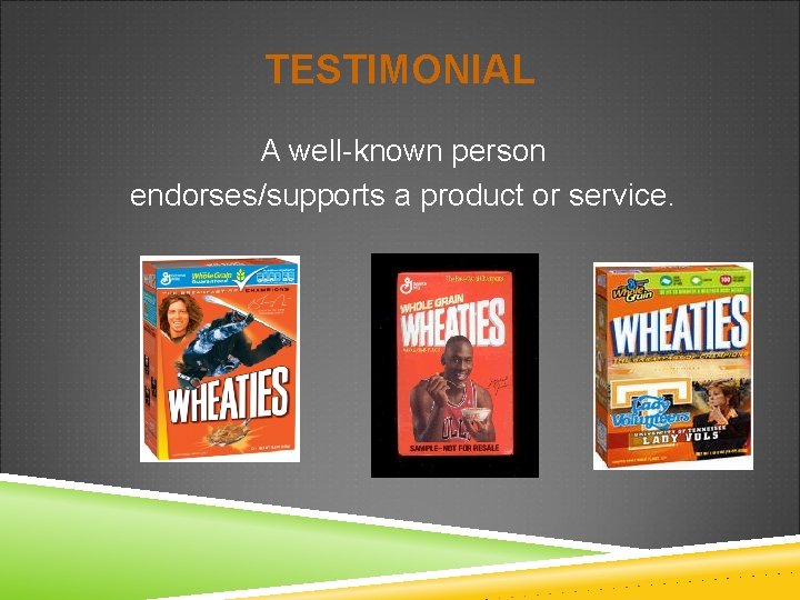 TESTIMONIAL A well-known person endorses/supports a product or service. 