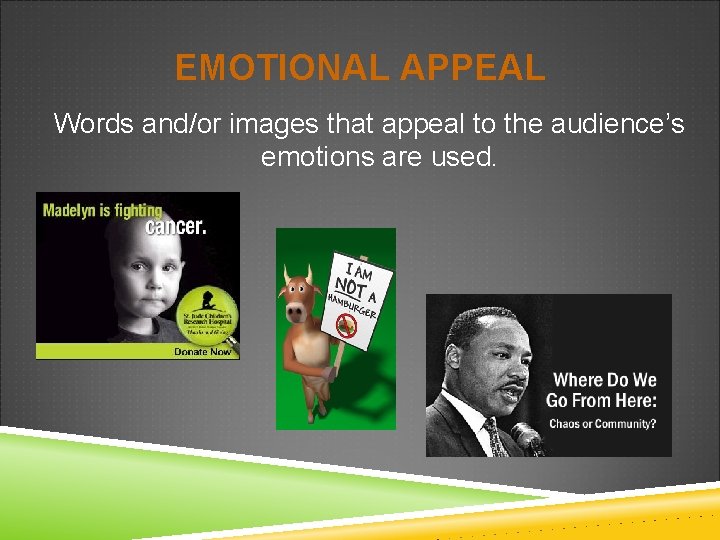 EMOTIONAL APPEAL Words and/or images that appeal to the audience’s emotions are used. 