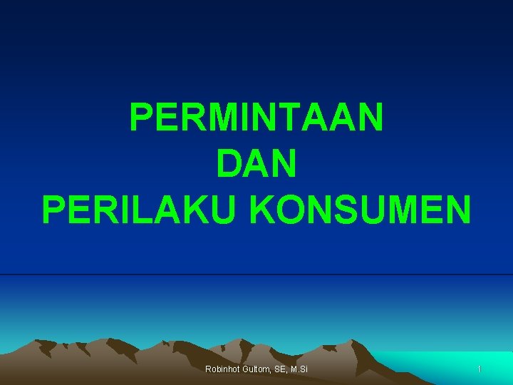 PERMINTAAN DAN PERILAKU KONSUMEN Robinhot Gultom, SE, M. Si 1 