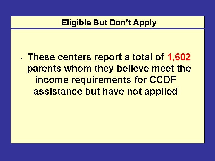 Eligible But Don’t Apply • These centers report a total of 1, 602 parents Eligible But Don’t Apply • These centers report a total of 1, 602 parents