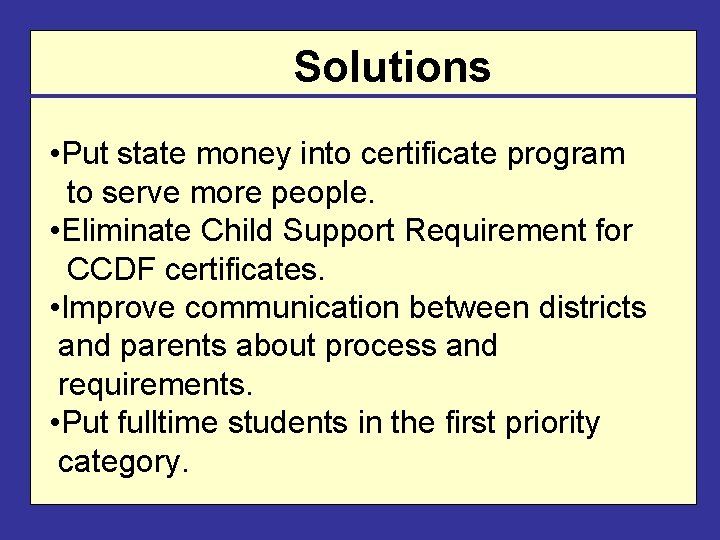 Solutions • Put state money into certificate program to serve more people. • Eliminate