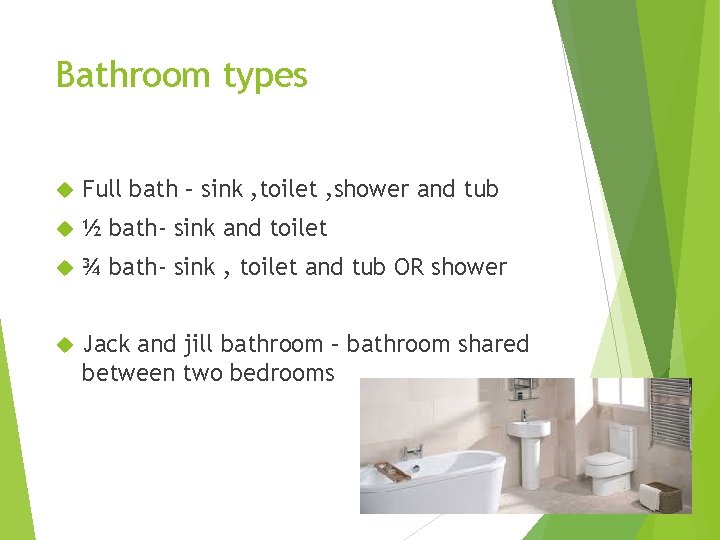 Bathroom types Full bath – sink , toilet , shower and tub ½ bath-