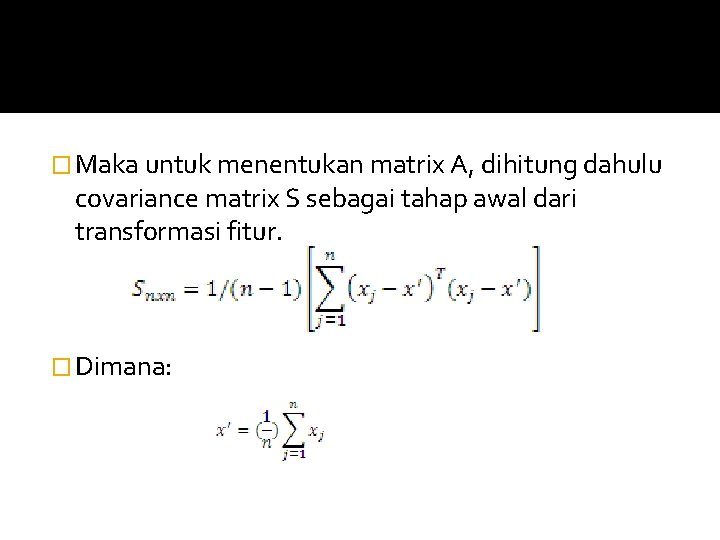 � Maka untuk menentukan matrix A, dihitung dahulu covariance matrix S sebagai tahap awal