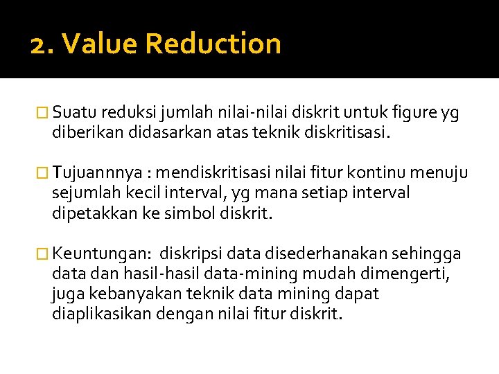 2. Value Reduction � Suatu reduksi jumlah nilai-nilai diskrit untuk figure yg diberikan didasarkan