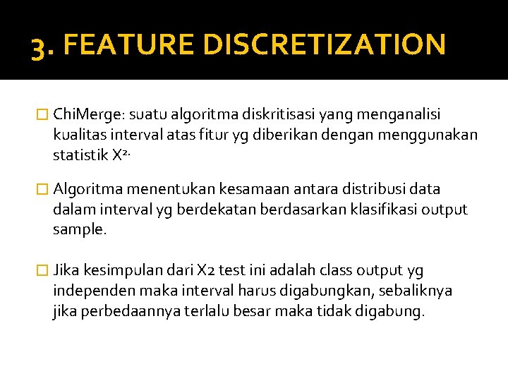 3. FEATURE DISCRETIZATION � Chi. Merge: suatu algoritma diskritisasi yang menganalisi kualitas interval atas