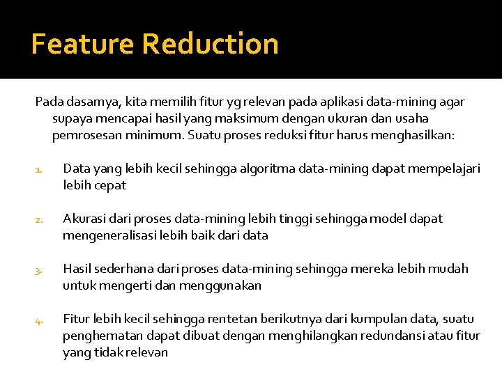 Feature Reduction Pada dasarnya, kita memilih fitur yg relevan pada aplikasi data-mining agar supaya