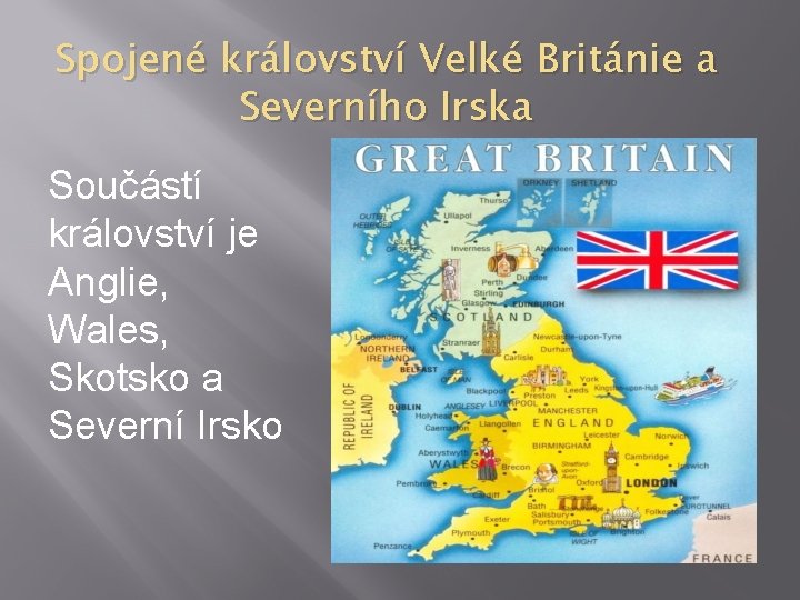 Spojené království Velké Británie a Severního Irska Součástí království je Anglie, Wales, Skotsko a