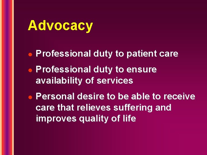 Advocacy l l l Professional duty to patient care Professional duty to ensure availability