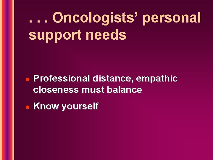 . . . Oncologists’ personal support needs l l Professional distance, empathic closeness must