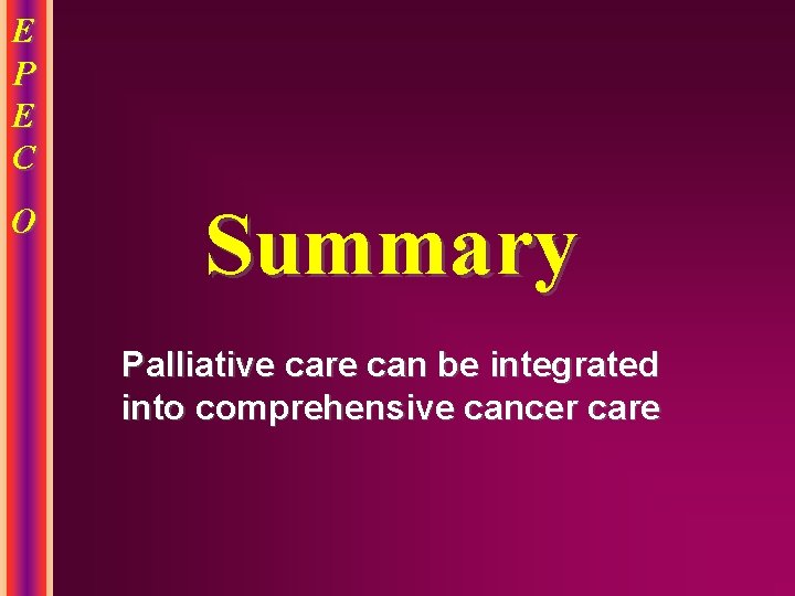 E P E C O Summary Palliative care can be integrated into comprehensive cancer