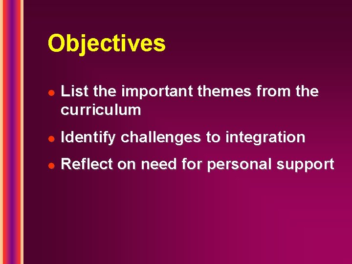 Objectives l List the important themes from the curriculum l Identify challenges to integration
