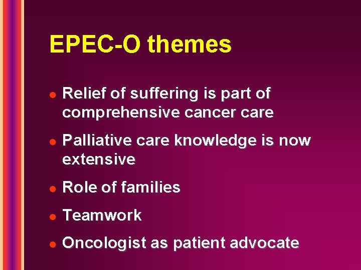 EPEC-O themes l l Relief of suffering is part of comprehensive cancer care Palliative