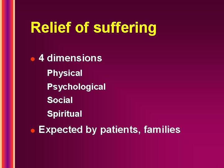 Relief of suffering l 4 dimensions Physical Psychological Social Spiritual l Expected by patients,