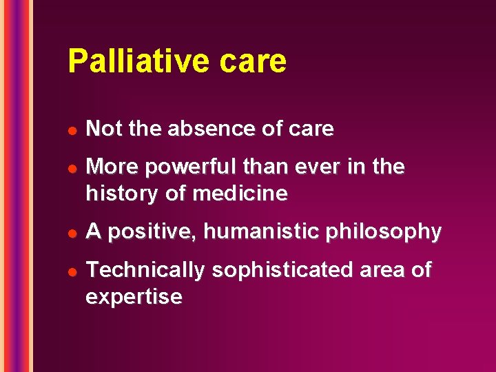 Palliative care l l Not the absence of care More powerful than ever in