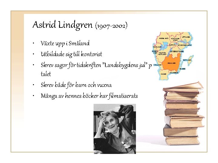 Astrid Lindgren (1907 -2002) • Växte upp i Småland • Utbildade sig till kontorist