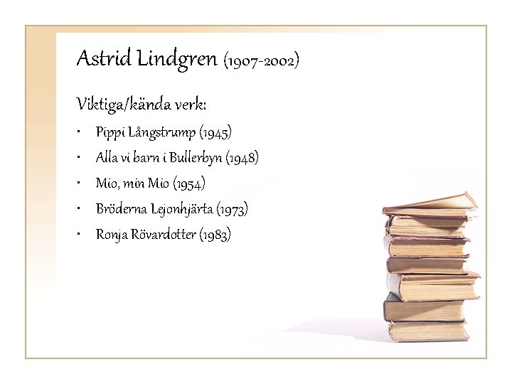 Astrid Lindgren (1907 -2002) Viktiga/kända verk: • • • Pippi Långstrump (1945) Alla vi