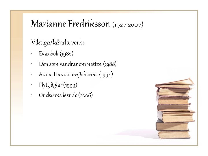 Marianne Fredriksson (1927 -2007) Viktiga/kända verk: • • • Evas bok (1980) Den som