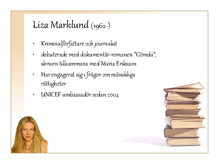 Liza Marklund (1962 -) • Kriminalförfattare och journalist • debuterade med dokumentär-romanen ”Gömda”, skriven