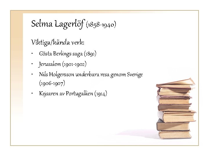 Selma Lagerlöf (1858 -1940) Viktiga/kända verk: • Gösta Berlings saga (1891) • Jerusalem (1901