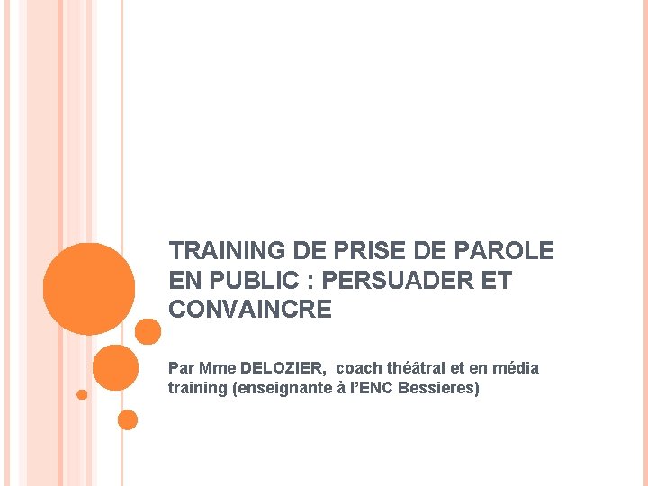 TRAINING DE PRISE DE PAROLE EN PUBLIC : PERSUADER ET CONVAINCRE Par Mme DELOZIER,