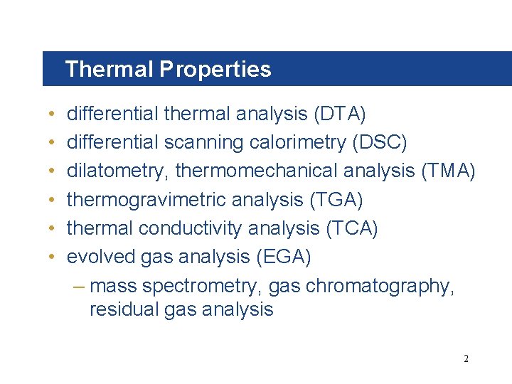 Thermal Properties • • • differential thermal analysis (DTA) differential scanning calorimetry (DSC) dilatometry,